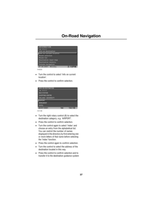 Page 4037
On-Road Navigation
•Turn the control to select ‘Info on current 
location’.
•Press the control to confirm selection.
•Turn the right rotary control (8) to select the 
destination category, e.g. ‘AIRPORT’.
•Press the control to confirm selection.
•Turn the control again to select ‘Index’ and 
choose an entry from the alphabetical list.
You can restrict the number of names 
displayed in the directory by first entering one 
or more letters of that name before selecting 
the ‘Index’ function.
•Press the...
