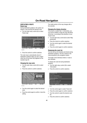Page 4441
On-Road Navigation
DISPLAYING A ROUTE
Route map
During destination guidance, the system can 
display a map showing the planned route.
•Turn the right rotary control (8) to select 
‘Route map’.
•Press the control to confirm selection.
The route map is automatically shown if 
destination guidance takes you into a region 
which has not yet been fully digitised on the 
inserted map CD.
Changing the map scale
•Turn the right rotary control (8) to select 
‘Scale’.
•Press the control to confirm selection....