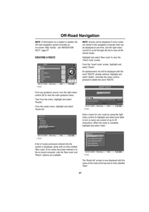 Page 5047
Off-Road Navigation
NOTE: If information on a subject is needed, the 
off-road navigation system provides an 
on-screen ‘Help’ facility - see ‘NAVIGATION 
HELP’, page 57.
CREATING A ROUTE
From any guidance source, turn the right rotary 
control (8) to view the main guidance menu.
Then from the menu, highlight and select 
‘Routes’. 
From the routes menu, highlight and select 
‘Route list’.
A list of routes previously entered into the 
system is displayed, along with an entry entitled 
‘New route’ (if...