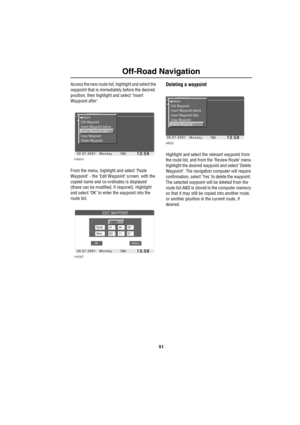 Page 5451
Off-Road Navigation
Access the new route list, highlight and select the 
waypoint that is immediately before the desired 
position, then highlight and select ‘Insert 
Waypoint after’.
From the menu, highlight and select ‘Paste 
Waypoint’ - the ‘Edit Waypoint’ screen, with the 
copied name and co-ordinates is displayed 
(these can be modified, if required). Highlight 
and select ‘OK’ to enter the waypoint into the 
route list.Deleting a waypoint
Highlight and select the relevant waypoint from 
the...