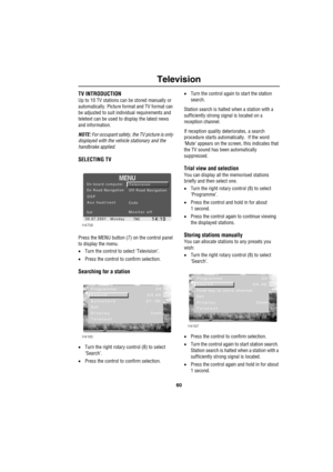 Page 6360
Television
TV INTRODUCTION 
Up to 10 TV stations can be stored manually or 
automatically. Picture format and TV format can 
be adjusted to suit individual requirements and 
teletext can be used to display the latest news 
and information.
NOTE: For occupant safety, the TV picture is only 
displayed with the vehicle stationary and the 
handbrake applied.
SELECTING TV
Press the MENU button (7) on the control panel 
to display the menu.
•Turn the control to select ‘Television’.
•Press the control to...