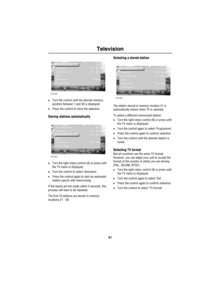 Page 6461
Television
•Turn the control until the desired memory 
position between 1 and 30 is displayed.
•Press the control to store the selection.
Storing stations automatically
•Turn the right rotary control (8) or press until 
the TV menu is displayed.
•Turn the control to select ‘Autostore’.
•Press the control again to start an automatic 
station search with memorising.
If the inputs are not made within 4 seconds, this 
process will have to be repeated.
The first 10 stations are stored in memory 
locations...