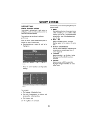 Page 6865
System Settings
System SettingsSYSTEM SETTINGS
Altering the system settings
Your vehicle is delivered with a basic setting for 
all displays, which depends upon the country for 
which the vehicle is intended.
These settings can be altered to suit your 
preferences.
Press the MENU button on the control panel to 
display the general menu screen.
•Turn the right rotary control (8) until ‘Set’ is 
highlighted.
•Press the control to obtain a list of possible 
settings.
You can alter:
•The language of the...