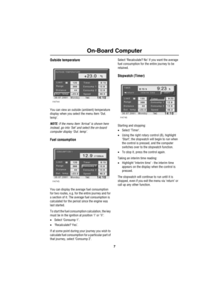 Page 107
On-Board Computer
Outside temperature
You can view an outside (ambient) temperature 
display when you select the menu item ‘Out. 
temp’.
NOTE: If the menu item ‘Arrival’ is shown here 
instead, go into ‘Set’ and select the on-board 
computer display ‘Out. temp’.
Fuel consumption
You can display the average fuel consumption 
for two routes, e.g. for the entire journey and for 
a section of it. The average fuel consumption is 
calculated for the period since the engine was 
last started.
To start the...