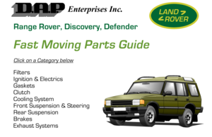 Page 1Enterprises Inc.
Range Rover, Discovery, Defender
Fast Moving Parts Guide
Filters
Ignition & Electrics
Gaskets
Clutch
Cooling System
Front Suspension & Steering
Rear Suspension
Brakes
Exhaust Systems
Click on a Category below
LAND
ROVER 