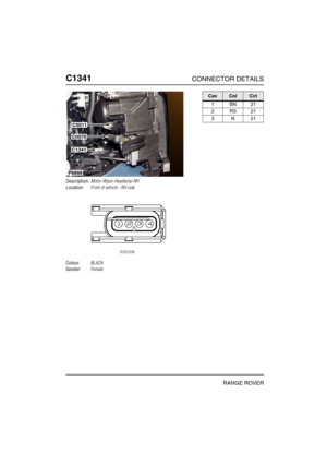 Page 399C1341CONNECTOR DETAILS
RANGE ROVER
C134 1
Description:Motor-Wiper-Headlamp-RH
Location:Front of vehicle - RH side
Colour:BLACK
Gender:Female
P6866
C0011
C0070
C1341
CavColCct
1BN21
2RS21
3N21 