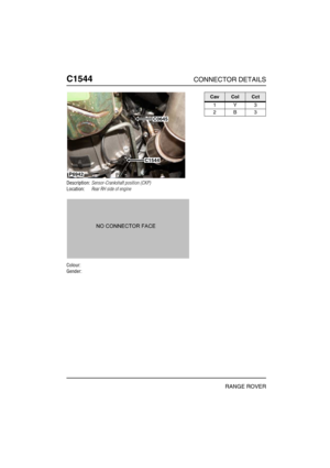 Page 423C1544CONNECTOR DETAILS
RANGE ROVER
C154 4
Description:Sensor-Crankshaft position (CKP)
Location:Rear RH side of engine
Colour:
Gender:
P6942
C0645
C1544
CavColCct
1Y3
2B3 