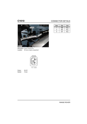 Page 427C1610CONNECTOR DETAILS
RANGE ROVER
C161 0
Description:Sensor-Pressure-Air
Location:RH side of engine compartment
Colour:BLACK
Gender:Female
P7013
C1610
CavColCct
1NBALL
2BSALL
3GYALL 