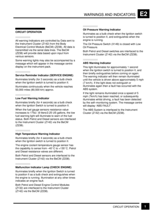 Page 110WARNINGS AND INDICATORSE2
CIRCUIT OPERATION1
CIRCUIT OPERATION
All warning Indicators are controlled by Data sent to
the Instrument Cluster (Z142) from the Body
Electrical Control Module (BeCM) (Z238). All data is
transmitted via the serial data lines. The BeCM
(Z238) will provide data based upon input from
various sensors.
Some warning lights may also be accompanied by a
message which will appear in the message centre
display on the instrument pack.
Service Reminder Indicator (SERVICE ENGINE)...
