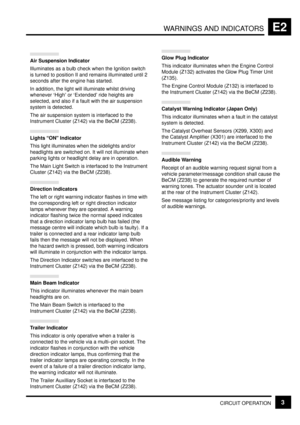 Page 112WARNINGS AND INDICATORSE2
CIRCUIT OPERATION3
Air Suspension Indicator
Illuminates as a bulb check when the Ignition switch
is turned to position II and remains illuminated until 2
seconds after the engine has started.
In addition, the light will illuminate whilst driving
whenever High or Extended ride heights are
selected, and also if a fault with the air suspension
system is detected.
The air suspension system is interfaced to the
Instrument Cluster (Z142) via the BeCM (Z238).
Lights ON Indicator...