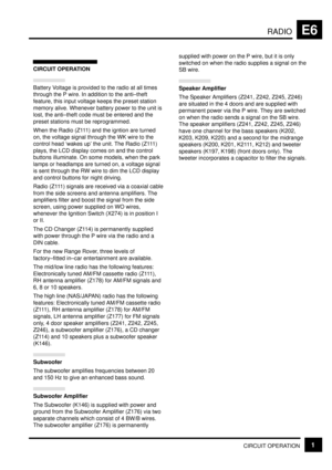 Page 123RADIOE6
CIRCUIT OPERATION1
CIRCUIT OPERATION
Battery Voltage is provided to the radio at all times
through the P wire. In addition to the anti±theft
feature, this input voltage keeps the preset station
memory alive. Whenever battery power to the unit is
lost, the anti±theft code must be entered and the
preset stations must be reprogrammed.
When the Radio (Z111) and the igntion are turned
on, the voltage signal through the WK wire to the
control head `wakes up the unit. The Radio (Z111)
plays, the LCD...