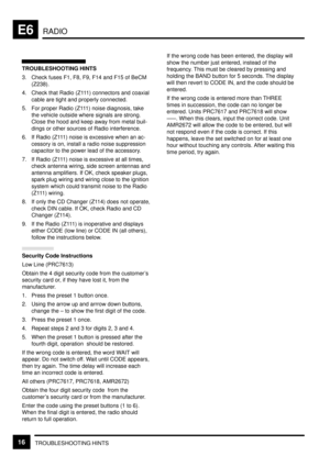 Page 138RADIOE6
TROUBLESHOOTING HINTS16
TROUBLESHOOTING HINTS
3. Check fuses F1, F8, F9, F14 and F15 of BeCM
(Z238).
4. Check that Radio (Z111) connectors and coaxial
cable are tight and properly connected.
5. For proper Radio (Z111) noise diagnosis, take
the vehicle outside where signals are strong.
Close the hood and keep away from metal buil-
dings or other sources of Radio interference.
6. If Radio (Z111) noise is excessive when an ac-
cessory is on, install a radio noise suppression
capacitor to the power...