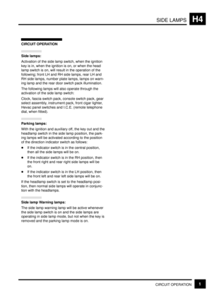 Page 170SIDE LAMPSH4
CIRCUIT OPERATION1
CIRCUIT OPERATION
Side lamps:
Activation of the side lamp switch, when the ignition
key is in, when the ignition is on, or when the head
lamp switch is on, will result in the operation of the
following; front LH and RH side lamps, rear LH and
RH side lamps, number plate lamps, lamps on warn-
ing lamp and the rear door switch pack illumination.
The following lamps will also operate through the
activation of the side lamp switch:
Clock, fascia switch pack, console switch...