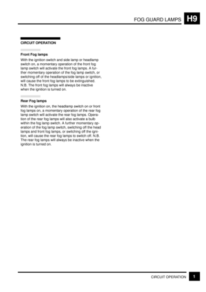 Page 187FOG GUARD LAMPSH9
CIRCUIT OPERATION1
CIRCUIT OPERATION
Front Fog lamps
With the ignition switch and side lamp or headlamp
switch on, a momentary operation of the front fog
lamp switch will activate the front fog lamps. A fur-
ther momentary operation of the fog lamp switch, or
switching off of the headlamps/side lamps or ignition,
will cause the front fog lamps to be extinguished.
N.B. The front fog lamps will always be inactive
when the ignition is turned on.
Rear Fog lamps
With the ignition on, the...