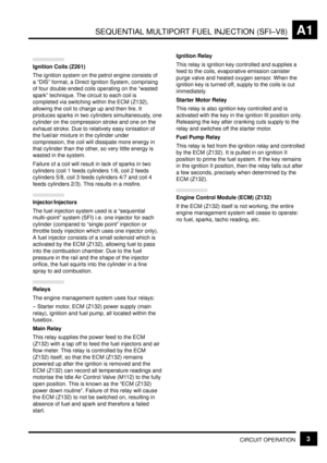 Page 22SEQUENTIAL MULTIPORT FUEL INJECTION (SFI±V8)A1
CIRCUIT OPERATION3
Ignition Coils (Z261)
The ignition system on the petrol engine consists of
a ªDISº format, a Direct Ignition System, comprising
of four double ended coils operating on the ªwasted
sparkº technique. The circuit to each coil is
completed via switching within the ECM (Z132),
allowing the coil to charge up and then fire. It
produces sparks in two cylinders simultaneously, one
cylinder on the compression stroke and one on the
exhaust stroke....