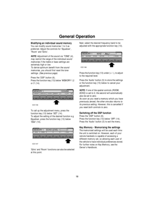 Page 11General Operation
10
Modifying an individual sound memory
You can modify sound memories 1 to 3 as 
preferred. Adjust the controls for Equaliser, 
Room and Echo.
NOTE: Adjustment of the sound via TONE (4), 
may restrict the range of the individual sound 
memories if the treble or bass settings are 
extremely high or low.
To derive optimum benefit from the sound 
memories, you should first reset the tone 
settings. (See previous page).
Press the DSP button (6).
Press the function key (13) below ‘MEMORY 1,2...