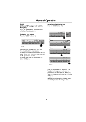 Page 1211
General Operation
CLOCK
(Vehicles NOT equipped with Satellite 
Navigation).
NOTE: For safety reasons, only make inputs 
while the vehicle is stationary.
To display time or date
Press the ‘CLOCK’ button (11).
The time can be displayed in 12 or 24 hour 
format and the date in imperial order.
To change the format, press the function key (13) 
below ‘12H’ or ‘24H’ (14). (In 12-hour mode, AM 
or PM appears after the time).
To display date, press the function key (13) 
below ‘DATE‘ (14).
Adjusting and...