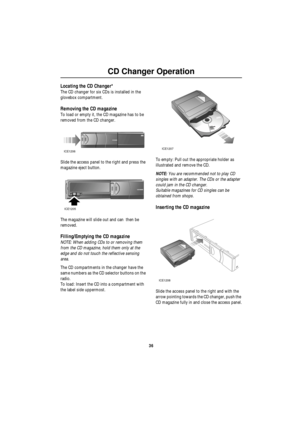 Page 37CD Changer Operation
36
CD C han ger Op eratio nLoca ting  t he CD C han ger*
The CD changer for six CDs is installed in the 
glovebox compartment. 
Removing the CD magazine
To load or empty it, the CD magazine has to be 
removed from the CD changer. 
Slide the access panel to the right and press the 
magazine eject button.
The magazine will slide out and can  then be 
removed.
Filling/Emptying the CD magazine
NOTE: When adding CDs to or removing them 
from the CD magazine, hold them only at the 
edge...