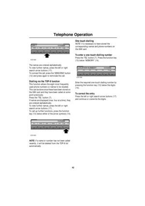 Page 43Telephone Operation
42
The names are ordered alphabetically.
To view further names, press the left or right 
search arrow buttons (17).
To connect the call, press the ‘SEND/END’ button 
(12) and press again to terminate the call.
Dialling via the TOP-8 function
This function allows the eight most frequently 
used phone numbers or names to be recalled.
This can be done once these have been stored on 
the SIM card and they have been called at some 
point previously.
Press the ‘TEL’ button (7).
If names are...