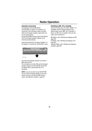 Page 2423
Radio Operation
Automatic memorising
The automatic memorising feature 
(AUTOSTORE) is useful if, for example, you 
would like to find whichever station currently 
offers the strongest reception signal when you 
are on a long journey.
On the FM and MW memory levels, the 6 stations 
with the strongest reception signals can be 
memorised automatically.
Hold in the function key (10) below FM AM (11), 
the display (11) shows the AUTOSTORE menu.
The radio automatically switches to the FM or 
MW memory...