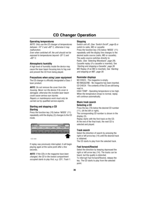 Page 37CD Changer Operation
36
Operating temperatures
NOTE: Only use the CD changer at temperatures 
between -15° C and +60° C, otherwise it may 
malfunction.
Even when switched off, the unit should not be 
exposed to temperatures beyond -25° C and 
+85° C.
Atmospheric humidity
A high level of humidity inside the device may 
cause the laser beam focusing lens to fog over 
and prevent the CD from being played.
Precautions when using Laser equipment
The CD changer is officially designated a Class 1 
laser...