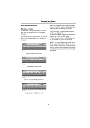 Page 87
Introduction
Multi-Information Display
Operating principle
In addition to audio system control, this unit is 
also used for setting the clock and computer 
functions.
The display (3) consists of two parts, the lower of 
which (Function key display 14) is divided into 
six areas.
Example display for radio mode.
Example display for tape mode.
Example display for MD/Single CD mode.
Example display for CD Changer mode.
One or two functions can be displayed in each of 
these six areas. The functions change...