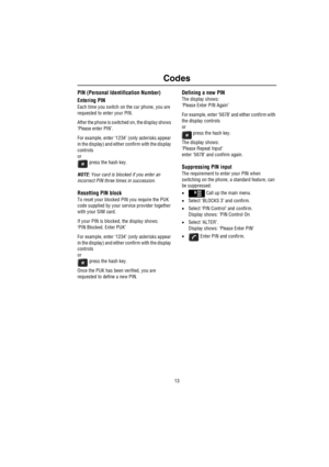 Page 1413
Codes
C ode sPIN (Personal Identification Number)
Entering PIN
Each time you switch on the car phone, you are 
requested to enter your PIN. 
After the phone is switched on, the display shows 
‘Please enter PIN’.
For example, enter ‘1234’ (only asterisks appear 
in the display) and either confirm with the display 
controls 
or
 press the hash key.
NOTE: Your card is blocked if you enter an 
incorrect PIN three times in succession.
Resetting PIN block
To reset your blocked PIN you require the PUK 
code...