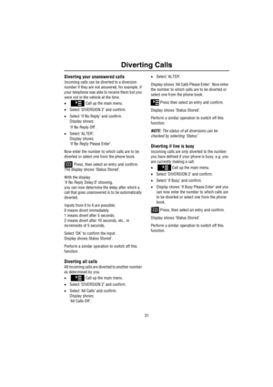 Page 3231
Diverting Calls
Diverting your unanswered calls
Incoming calls can be diverted to a diversion 
number if they are not answered, for example, if 
your telephone was able to receive them but you 
were not in the vehicle at the time.
•   Call up the main menu.
•Select ‘DIVERSION 2’ and confirm.
•Select ‘If No Reply’ and confirm.
Display shows:
‘If No Reply Off’.
•Select ‘ALTER’.
Display shows:
‘If No Reply Please Enter’.
Now enter the number to which calls are to be 
diverted or select one from the phone...