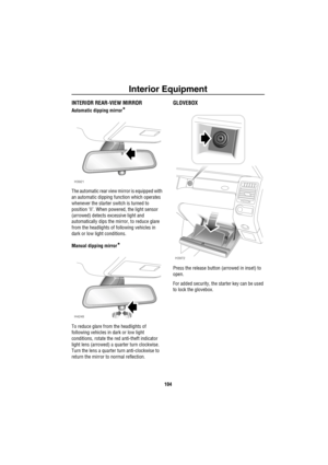 Page 105Interior Equipment
104
INTERIOR REAR-VIEW MIRROR
Automatic dipping mirror*
The automatic rear view mirror is equipped with 
an automatic dipping function which operates 
whenever the starter switch is turned to 
position ‘II’. When powered, the light sensor 
(arrowed) detects excessive light and 
automatically dips the mirror, to reduce glare 
from the headlights of following vehicles in 
dark or low light conditions. 
Manual dipping mirror
*
To reduce glare from the headlights of 
following vehicles in...