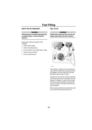 Page 124Fuel Filling
123
Fuel FillingSAFETY ON THE FORECOURT
WARNING
Petroleum gases are highly inflammable and, 
in confined spaces, are also extremely 
explosive. 
Always take sensible precautions when 
refuelling: 
•Switch off the engine.
•Switch off mobile phones.
•Do not smoke or use a naked flame or light.
•Take care not to spill fuel.
•Do not overfill the tank.
FUEL FILLER
WARNING
DO NOT fully remove the filler cap until any 
captive tank pressure has been released.
The fuel filler is located in the rear...