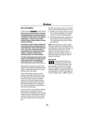 Page 140Brakes
139
ANTI-LOCK BRAKES
WARNING
ABS cannot overcome the physical limitations 
of stopping the vehicle in too short a distance, 
cornering at too high a speed, or the danger of 
aquaplaning, i.e. where a layer of water 
prevents adequate contact between the tyres 
and the road surface.
The fact that a vehicle is fitted with ABS must 
never tempt the driver into taking risks that 
could affect his/her safety or that of other road 
users. In all cases, it remains the drivers 
responsibility to drive...