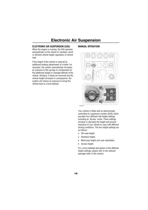 Page 147Electronic Air Suspension
146
Ele ctron ic  Air Sus pen sionELECTRONIC AIR SUSPENSION (EAS)
When the engine is running, the EAS operates 
automatically on the vehicle to maintain a level 
or efficient vehicle height regardless of vehicle 
load.
If the height of the vehicle is reduced by 
additional loading (attachment of a trailer, for 
example), the system automatically increases 
air pressure to the springs to compensate for 
the additional weight or changed attitude of the 
vehicle. Similarly, if...