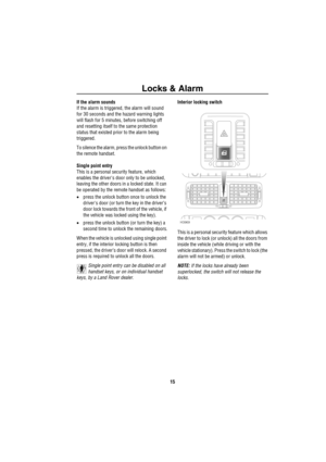 Page 16Locks & Alarm
15
If the alarm sounds
If the alarm is triggered, the alarm will sound 
for 30 seconds and the hazard warning lights 
will flash for 5 minutes, before switching off 
and resetting itself to the same protection 
status that existed prior to the alarm being 
triggered.
To silence the alarm, press the unlock button on 
the remote handset.
Single point entry
This is a personal security feature, which 
enables the drivers door only to be unlocked, 
leaving the other doors in a locked state. It...