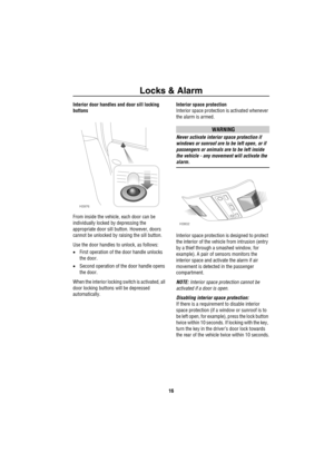 Page 17Locks & Alarm
16
Interior door handles and door sill locking 
buttons
From inside the vehicle, each door can be 
individually locked by depressing the 
appropriate door sill button. However, doors 
cannot be unlocked by raising the sill button.
Use the door handles to unlock, as follows:
•First operation of the door handle unlocks 
the door.
•Second operation of the door handle opens 
the door.
When the interior locking switch is activated, all 
door locking buttons will be depressed...