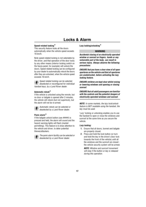 Page 18Locks & Alarm
17
Speed-related locking*
This security feature locks all the doors 
automatically when the vehicle speed exceeds 
16 km/h. 
Note speed-related locking is not selectable by 
the driver, and that operation of the door locks 
by any other means (interior locking switch on 
the fascia panel, for example) will unlock the 
doors. Speed related locking can be configured 
by your dealer to automatically relock the doors 
after they are unlocked, when the vehicle speed 
exceeds 16 km/h.
Speed...