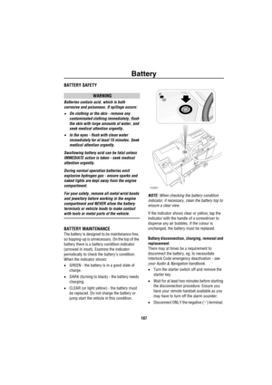 Page 188Battery
187
BatteryBATTERY SAFETY
WARNING
Batteries contain acid, which is both 
corrosive and poisonous. If spillage occurs:
•On clothing or the skin - remove any 
contaminated clothing immediately, flush 
the skin with large amounts of water, and 
seek medical attention urgently.
•In the eyes - flush with clean water 
immediately for at least 15 minutes. Seek 
medical attention urgently.
Swallowing battery acid can be fatal unless 
IMMEDIATE action is taken - seek medical 
attention urgently.
During...