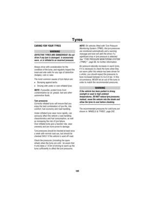 Page 190Tyres
189
TyresCARING FOR YOUR TYRES
WARNING
DEFECTIVE TYRES ARE DANGEROUS! Do not 
drive if any tyre is damaged, is excessively 
worn, or is inflated to an incorrect pressure.
Always drive with consideration for the 
condition of the tyres, and regularly inspect the 
tread and side walls for any sign of distortion 
(bulges), cuts or wear.
The most common causes of tyre failure are:
•Bumping against kerbs
•Driving with under or over-inflated tyres
NOTE: If possible, protect tyres from 
contamination by...