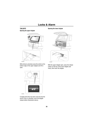 Page 21Locks & Alarm
20
TAILGATE
Opening the upper tailgate
With all doors unlocked, press the switch on the 
bottom edge of the upper tailgate and lift to 
open.
If single point entry has been used and only the 
driver’s door is unlocked, press the tailgate 
release button (illustration above).Opening the lower tailgate
With the upper tailgate open, press the release 
switch on the top of the lower tailgate (see 
inset), then lower the tailgate. 
H3929
H3935
H3930 