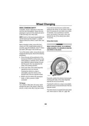 Page 201Wheel Changing
200
WHEEL CHANGING SAFETY
If possible, choose a safe place to stop away 
from the main thoroughfare. Always ask your 
passengers to get out of the vehicle and wait in 
a safe area away from other traffic.
NOTE: Switch on the hazard warning lights and 
set the hazard warning triangle
*, a suitable 
distance behind the vehicle, to alert other road 
users. 
Before changing a wheel, ensure the front 
wheels are in the straight ahead position (if 
possible), apply the handbrake, select ‘P’...