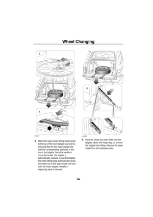 Page 205Wheel Changing
204
4.Attach the spare wheel lifting strap handle 
to the top of the lower tailgate (as inset 4), 
ensuring that the two lugs engage fully 
with the corresponding apertures in the 
top of the tailgate. Once the handle is 
correctly located, the tailgate is 
automatically released. Lower the tailgate; 
the wheel lifting strap automatically raises 
the wheel out of the spare wheel well and 
onto the lower tailgate, therefore 
improving ease of removal.5.Once the wheel has been lifted onto...