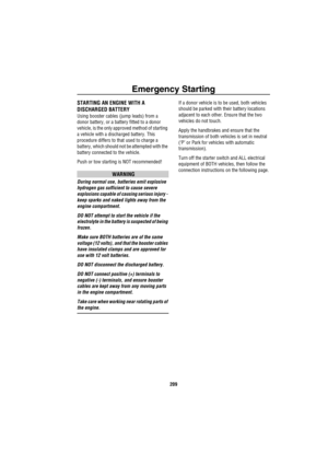 Page 210Emergency Starting
209
Emergency StartingSTARTING AN ENGINE WITH A 
DISCHARGED BATTERY
Using booster cables (jump leads) from a 
donor battery, or a battery fitted to a donor 
vehicle, is the only approved method of starting 
a vehicle with a discharged battery. This 
procedure differs to that used to charge a 
battery, which should not be attempted with the 
battery connected to the vehicle. 
Push or tow starting is NOT recommended!
WARNING
During normal use, batteries emit explosive 
hydrogen gas...