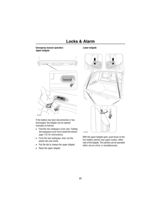 Page 22Locks & Alarm
21
Emergency manual operation
Upper tailgate:
If the battery has been disconnected or has 
discharged, the tailgate can be opened 
manually as follows:
•Fold the rear loadspace cover (see ‘Folding 
the loadspace cover from inside the vehicle’, 
page 110, for instructions).
•From the rear loadspace, lever out the 
plastic tab (see inset).
•Pull the tab to release the upper tailgate.
•Raise the upper tailgate.Lower tailgate:
With the upper tailgate open, push down on the 
two hidden catches...