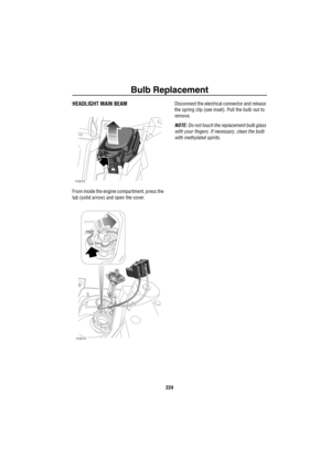 Page 225Bulb Replacement
224
HEADLIGHT MAIN BEAM
From inside the engine compartment, press the 
tab (solid arrow) and open the cover.Disconnect the electrical connector and release 
the spring clip (see inset). Pull the bulb out to 
remove.
NOTE: Do not touch the replacement bulb glass 
with your fingers. If necessary, clean the bulb 
with methylated spirits.
H3878
H3879 