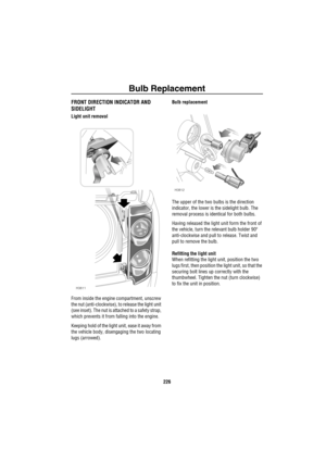 Page 227Bulb Replacement
226
FRONT DIRECTION INDICATOR AND 
SIDELIGHT
Light unit removal
From inside the engine compartment, unscrew 
the nut (anti-clockwise), to release the light unit 
(see inset). The nut is attached to a safety strap, 
which prevents it from falling into the engine.
Keeping hold of the light unit, ease it away from 
the vehicle body, disengaging the two locating 
lugs (arrowed).Bulb replacement
The upper of the two bulbs is the direction 
indicator, the lower is the sidelight bulb. The...