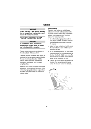 Page 27Seats
26
WARNING
DO NOT drive with a head restraint removed 
from an occupied seat - serious injury could 
occur in the event of an accident.
POWER OPERATED FRONT SEATS*
WARNING
To avoid the risk of loss of control and 
personal injury, DO NOT adjust the drivers 
seat while the vehicle is in motion.
The seat adjustment controls are situated on 
the outboard side of the seat plinth.
The driver and front passenger seats should be 
positioned as far rearward as practical. Ideally 
the seat should be...