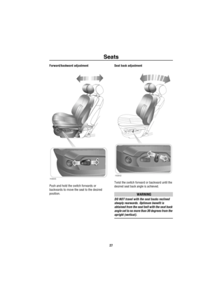 Page 28Seats
27
Forward/backward adjustment
Push and hold the switch forwards or 
backwards to move the seat to the desired 
position.Seat back adjustment
Twist the switch forward or backward until the 
desired seat back angle is achieved.
WARNING
DO NOT travel with the seat backs reclined 
steeply rearwards. Optimum benefit is 
obtained from the seat belt with the seat back 
angle set to no more than 30 degrees from the 
upright (vertical).
H3845    H3842 