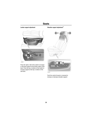 Page 30Seats
29
Lumbar support adjustment
Press the right or left of the switch to increase 
or decrease support to the lumbar region of the 
back. Press the top or bottom of the switch to 
increase support at the top or bottom of the 
seat back.Shoulder support adjustment*
Push the control forward or rearward to 
increase or decrease shoulder support.
H3846
H4040 