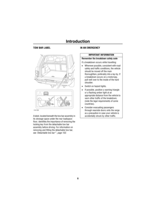 Page 7Introduction
6
TOW BAR LABEL
A label, located beneath the tow bar assembly in 
its stowage space under the rear loadspace 
floor, identifies the importance of removing the 
locking key from the detachable tow bar 
assembly before driving. For information on 
removing and fitting the detachable tow bar, 
see ‘Detachable tow bar*’, page 153.
IN AN EMERGENCY
H4106
IMPORTANT INFORMATION
Remember the breakdown safety code
If a breakdown occurs while travelling:
•Wherever possible, consistent with road 
safety...