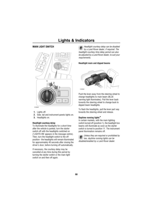 Page 69Lights & Indicators
68
Ligh ts  & Ind ic atorsMAIN LIGHT SWITCH
1.Lights off.
2.Side, tail and instrument panels lights on.
3.Headlights on.
Headlight courtesy delay
To illuminate the headlights for a short time 
after the vehicle is parked, turn the starter 
switch off with the headlights switched on 
(‘LIGHTS ON’ appears in the message centre). 
Then, turn the headlight switch to the off 
position - the headlights will remain illuminated 
for approximately 40 seconds after closing the 
driver’s door,...