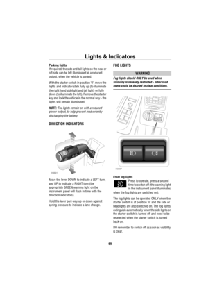 Page 70Lights & Indicators
69
Parking lights
If required, the side and tail lights on the near or 
off-side can be left illuminated at a reduced 
output, when the vehicle is parked. 
With the starter switch in position ’0’, move the 
lights and indicator stalk fully up (to illuminate 
the right hand sidelight and tail light) or fully 
down (to illuminate the left). Remove the starter 
key and lock the vehicle in the normal way - the 
lights will remain illuminated.
NOTE: The lights remain on with a reduced...